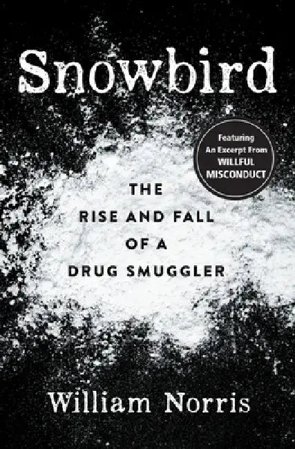 Snowbird: The Rise and Fall of a Drug Smuggler by William Norris