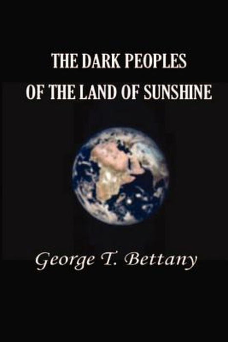 The Dark Peoples of the Land of Sunshine: A Popular Account of the Peoples and Tribes of Africa, Th by Bettany, G. T.