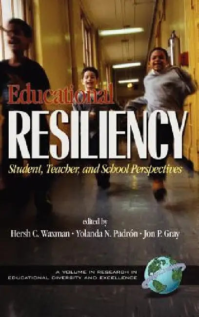 Educational Resiliency: Student, Teacher, and School Perspectives by Hersholt C. Waxman, Yolanda N. Padrón, Jon P. Gray