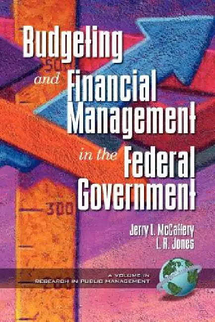 Public Budgeting and Financial Management in the Federal Government by Jerry L. McCaffery, Lawrence R. Jones