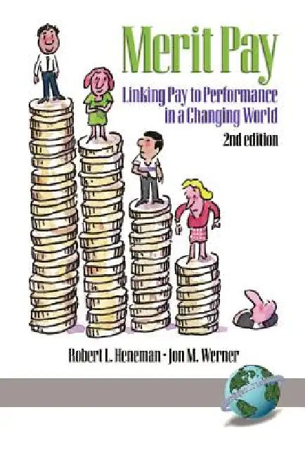 Merit Pay: Linking Pay to Performance in a Changing World by Robert L. Heneman, Jon M. Werner