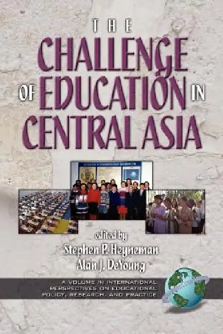 The Challenges of Education in Central Asia by Stephen P. Heyneman, Alan J. de Young