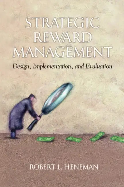 Strategic Reward Management: Design, Implementation, and Evaluation by Robert L. Heneman
