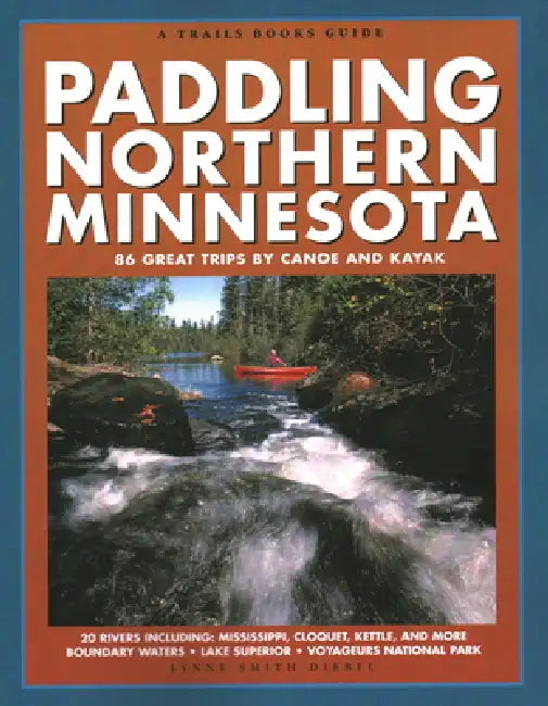 Paddling Northern Minnesota: 86 Great Trips by Canoe and Kayak by Lynne Smith Diebel