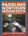 Paddling Northern Minnesota: 86 Great Trips by Canoe and Kayak by Lynne Smith Diebel