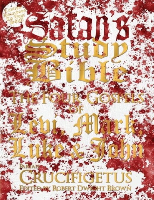 Satan's Study Bible: The Four Gospels by Crucifigetus, Robert Dwight Brown
