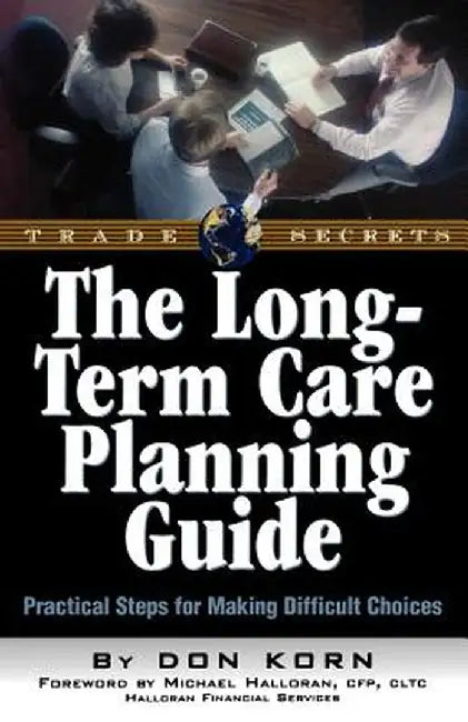 The Long Term Care Guide: Practical Steps for Making Difficult Decisions by Donald Jay Korn