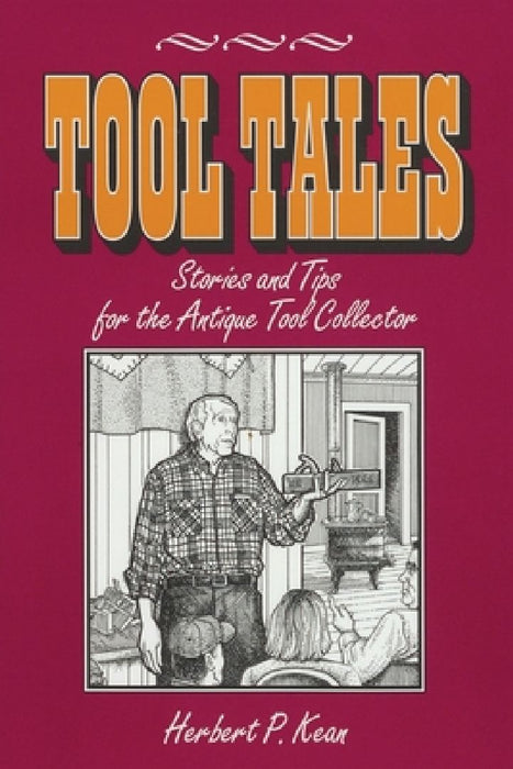 Tool Tales, Stories and Tips for the Antique Tool Collector by Herbert P. Kean