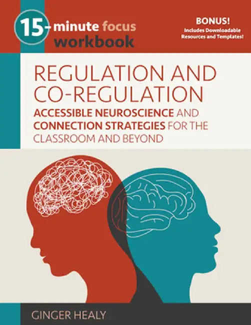 15-Minute Focus: Regulation and Co-Regulation Workbook: Accessible Neuroscience and Connection Strategies for the Classroom and Beyond by Ginger Healy