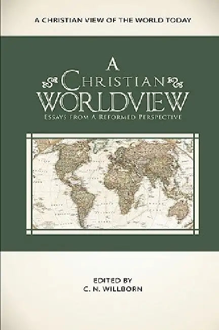 A Christian Worldview by C. N. Willborn, K. Scott Oliphint, Richard D. Phillips