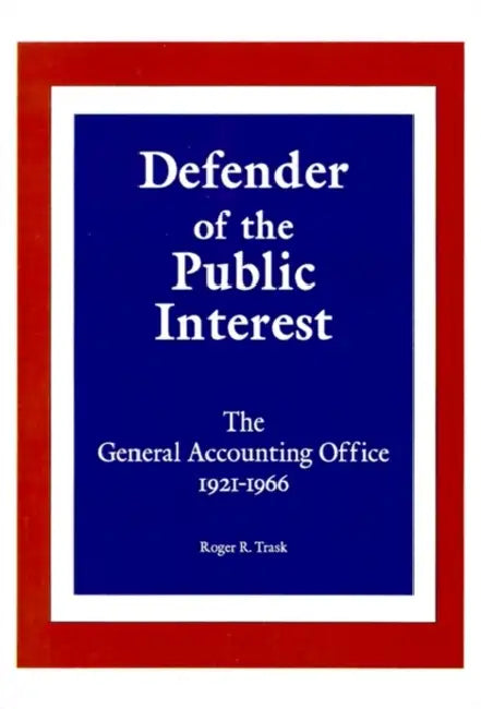 Defender of the Public Interest: The General Accounting Office 1921-1966 by Roger R. Trask, Charles A. Bowsher