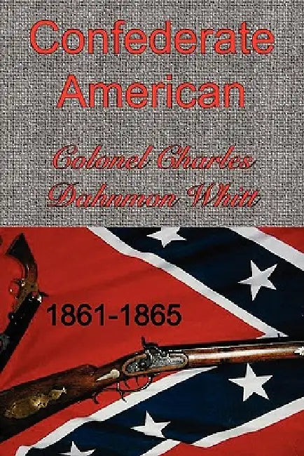 Confederate American by Colonel Charles Dahnmon Whitt