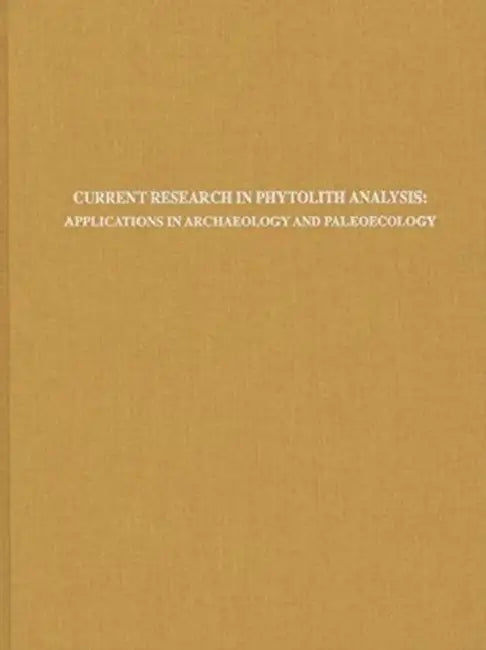 Current Research in Phytolith Analysis: Applications in Archaeology and Paleoecology by Deborah M. Pearsall, Dolores R. Piperno