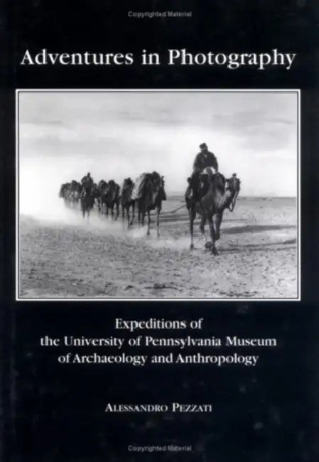 Adventures in Photography: Expeditions of the University of Pennsylvania Museum of Archaeology and Anthropology by Alessandro Pezzati