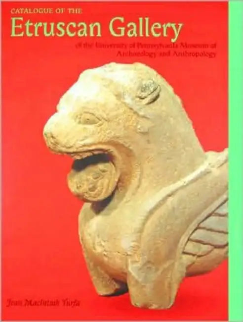 Catalogue of the Etruscan Gallery of the University of Pennsylvania Museum of Archaeology and Anthropology by Jean Macintosh Turfa