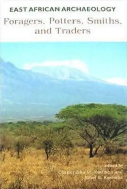 East African Archaeology: Foragers, Potters, Smiths and Traders by Chapurukha M. Kusimba, Sibel B. Kusimba