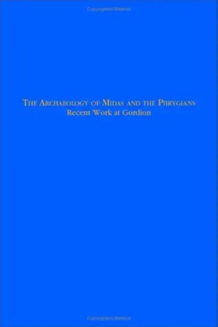 The Archaeology of Midas and the Phrygians: Recent Work at Gordion by Lisa Kealhofer