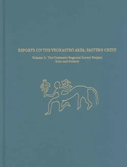 Reports on the Vrokastro Area, Eastern Crete, Volume 3: The Vrokastro Regional Survey Project, Sites and Pottery by Barbara J. Hayden
