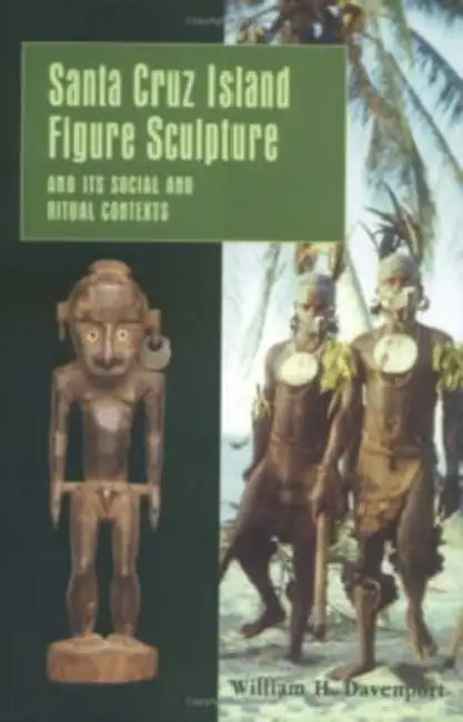 Santa Cruz Island Figure Sculpture and Its Social and Ritual Contexts by William H. Davenport