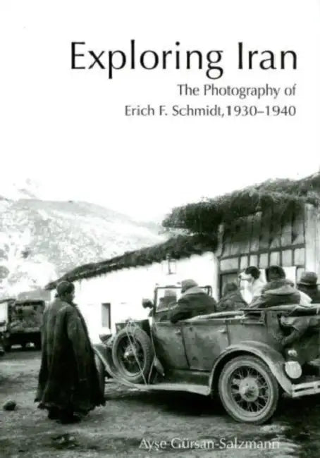 Exploring Iran: The Photography of Erich F. Schmidt, 1930-1940 [With CDROM] by Ayse Gursan-Salzmann