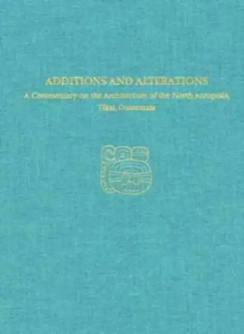 A Commentary on the Architecture of the North Acropolis, Tikal, Guatemala: Additions and Alterations [With CD-ROM] by H. Stanley Loten