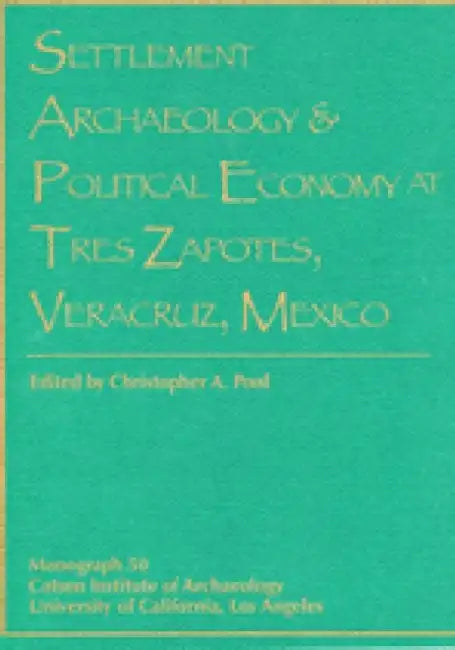 Settlement Archaeology and Political Economy at Tres Zapotes, Veracruz, Mexico by Christopher a. Pool