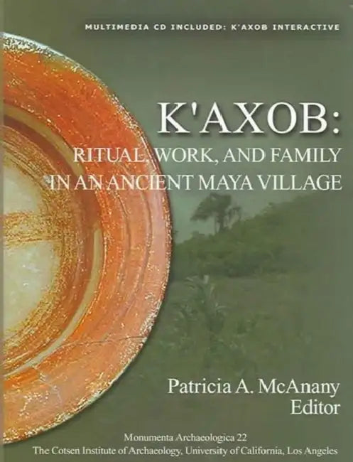 K'Axob: Ritual, Work, and Family in an Ancient Maya Village by Patricia A. McAnany