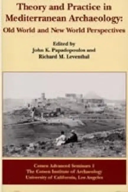 Theory and Practice in Mediterranean Archaeology: Old World and New World Perspectives by Richard M. Leventhal, John K. Papadopoulos
