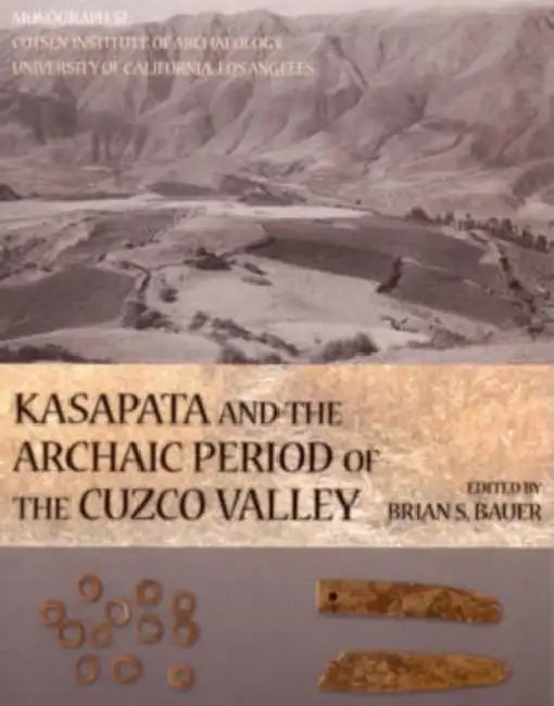 Kasapata and the Archaic Period of the Cuzco Valley by Brian S. Bauer