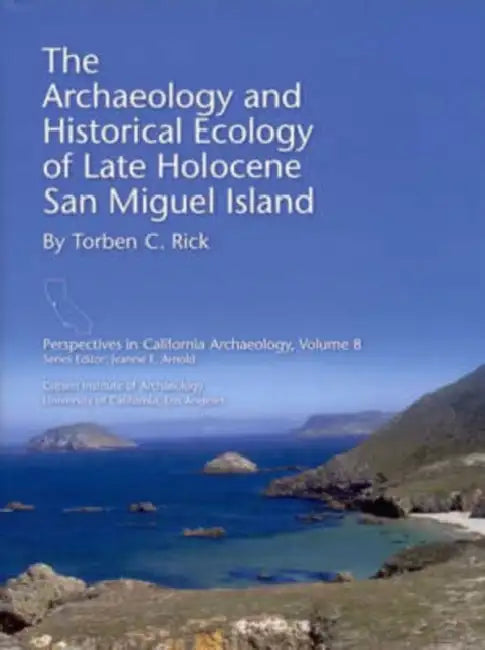 The Archaeology and Historical Ecology of Late Holocene San Miguel Island by Torben C. Rick