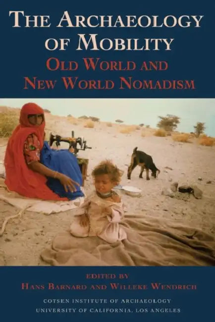 The Archaeology of Mobility: Old World and New World Nomadism by Hans Barnard, Willeke Wendrich