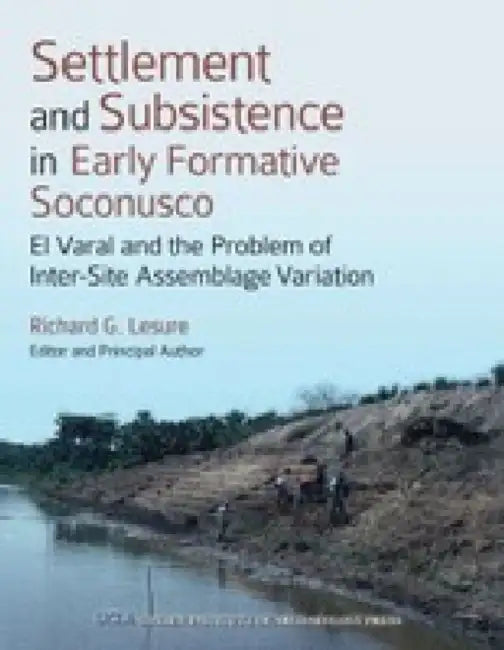 Settlement and Subsistence in Early Formative Soconusco: El Varal and the Problem of Inter-Site Assemblage Variation by Richard G. Lesure