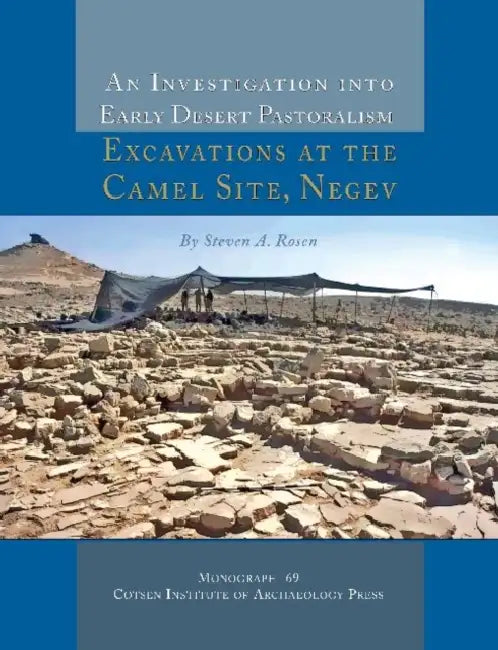 An Investigation Into Early Desert Pastoralism: Excavations at the Camel Site, Negev by Steven A. Rosen