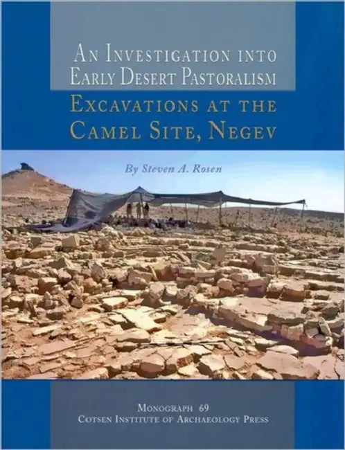 An Investigation Into Early Desert Pastoralism: Excavations at the Camel Site, Negev by Steven A. Rosen