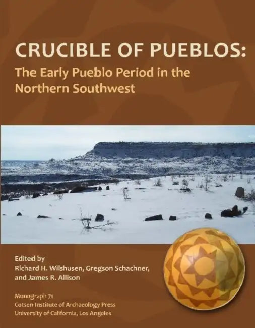 Crucible of Pueblos: The Early Pueblo Period in the Northern Southwest by James R. Allison, Gregson Schachner, Richard H. Wilshusen