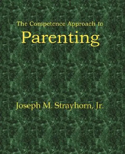 The Competence Approach to Parenting by Joseph M. Strayhorn