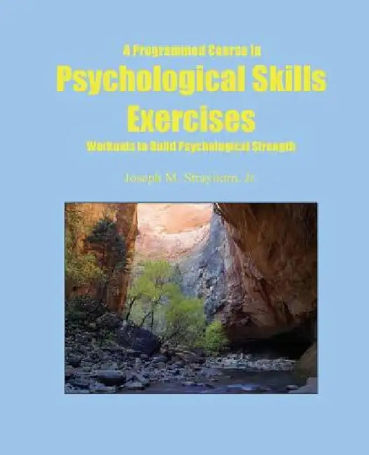 A Programmed Course in Psychological Skills Exercises: Workouts to Build Psychological Strength by Joseph Mallory Strayhorn