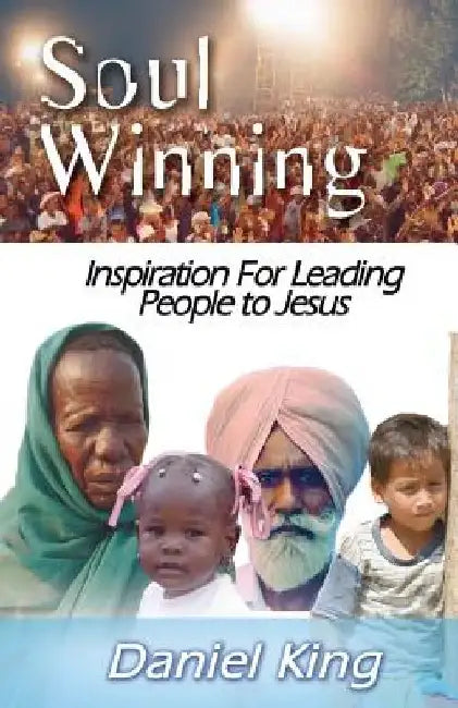 Soul Winning: Inspiration for Leading People to Jesus by Daniel King