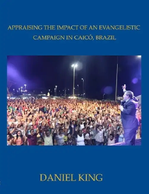 Appraising the Impact of an Evangelistic Campaign in Caicó, Brazil: Is Mass Evangelism Effective? by Daniel King