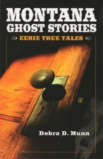 Montana Ghost Stories by Debra D. Munn