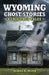 Wyoming Ghost Stories: Eerie True Tales by Debra D. Munn