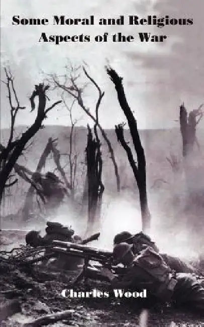 Some Moral and Religious Aspects of the War by Charles Wood