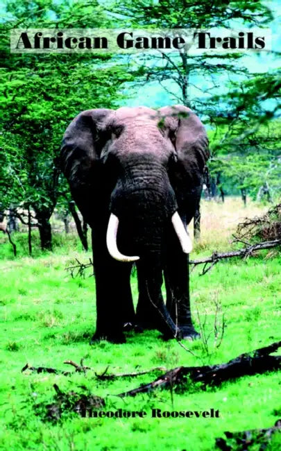 African Game Trails by Theodore Roosevelt