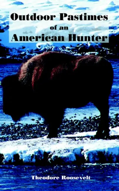 Outdoor Pastimes of an American Hunter by Theodore Roosevelt
