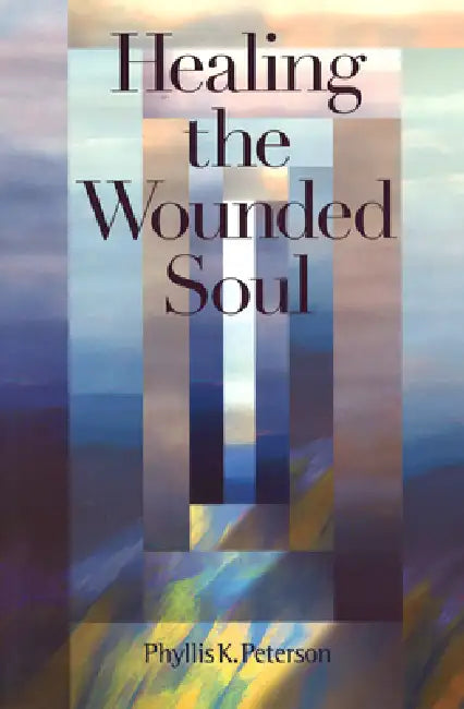 Healing the Wounded Soul by Phyllis Peterson
