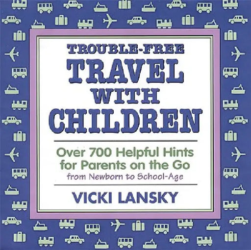 Trouble-Free Travel with Children: Over 700 Helpful Hints for Parents on the Go by Vicki Lansky
