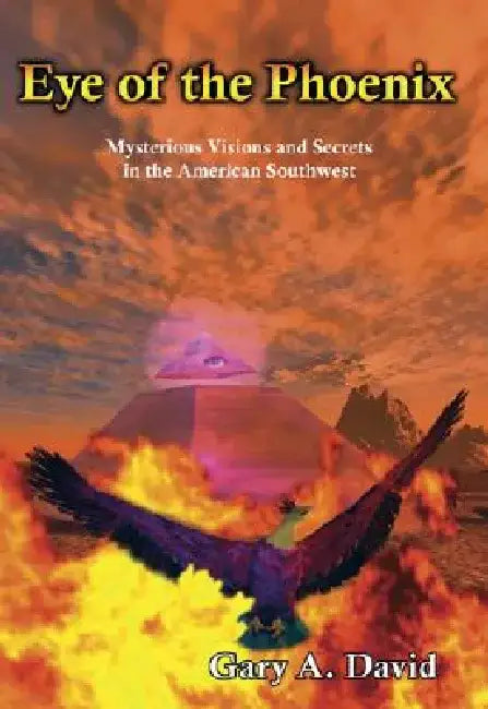 Eye of the Phoenix: Mysterious Visions and Secrets of the American Southwest by Gary A. David