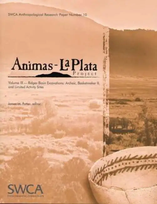 Animas-La Plata Project Volume IX: Ridges Basin Excavations: Archaic, Basketmaker II, and Limited Activity Sites by James M. Potter