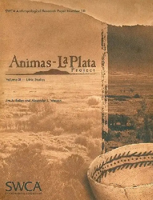 Animas-La Plata Project Volume XI: Lithic Studies by Jim A. Railey, Alexander L. Wesson