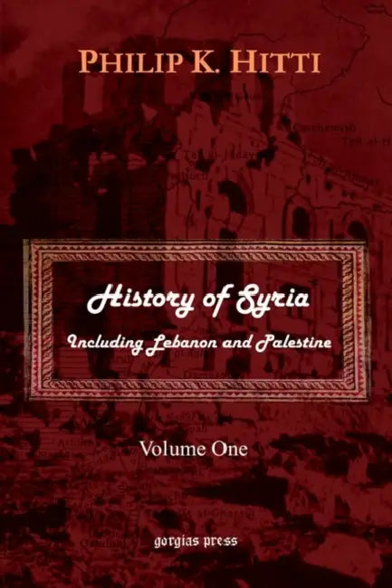 History of Syria Including Lebanon and Palestine (Volume 1) by Philip K. Hitti